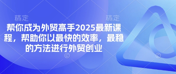 帮你成为外贸高手2025最新课程,帮助你以最快的效率,最稳的方法进行外贸创业-酷知号