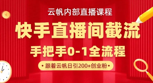 云帆内部直播课·快手直播间截流玩法,日引100+创业粉-酷知号