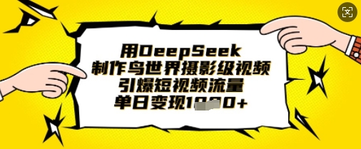 用DeepSeek制作鸟世界摄影级视频，引爆短视频流量，单日变现1k-酷知号