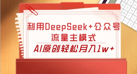 利用DeepSeek+公众号流量主模式，AI原创轻松月入1w+-酷知号