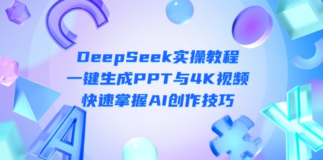 (14300期)DeepSeek入门实操教程:一键生成PPT与4K视频,快速掌握AI创作技巧-酷知号 - 创业者的知识服务平台