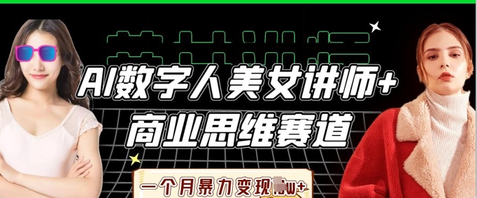 AI数字人美女讲师+商业思维赛道，一个月暴力变现过W+-酷知号
