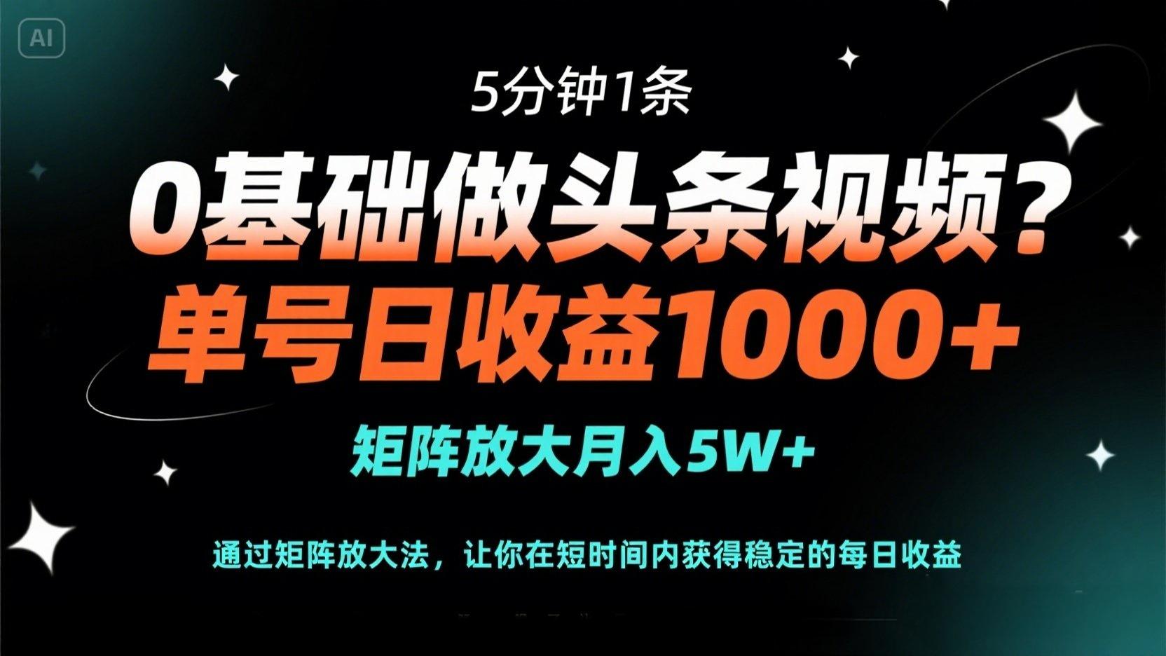 （14292期）0基础做头条视频？5分钟1条，单号日收益1000+，矩阵放大月入5W+-酷知号