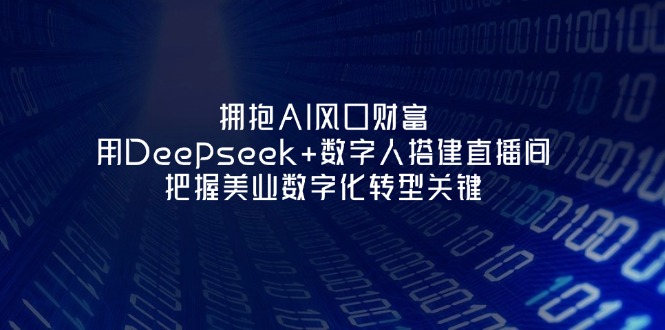 （14299期）拥抱AI风口财富：用Deepseek+数字人搭建直播间，把握美业数字化转型关键-酷知号