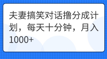 夫妻搞笑对话撸分成计划，每天十分钟，月入1000+-酷知号