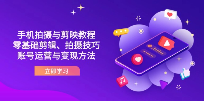 （14296期）抖音手机拍摄与剪映教程：零基础剪辑、拍摄技巧到账号运营与变现方法-酷知号