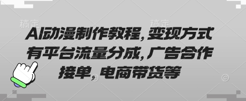 AI动漫制作教程，变现方式有平台流量分成，广告合作接单，电商带货等-酷知号