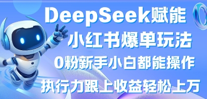 DeepSeek赋能小红书爆单玩法0粉新手小白都能操作，执行力跟上收益轻松上W，懒人勿做-酷知号 - 创业者的知识服务平台