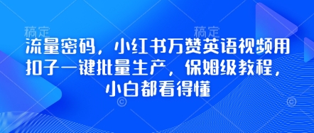 流量密码，小红书万赞英语视频用扣子一键批量生产，保姆级教程，小白都看得懂-酷知号
