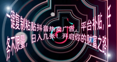 一键复制粘贴抖音热卖广告，平台补贴，任务不限量，日入几张，开启你的财富之路!-酷知号